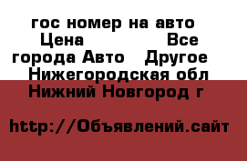 гос.номер на авто › Цена ­ 199 900 - Все города Авто » Другое   . Нижегородская обл.,Нижний Новгород г.